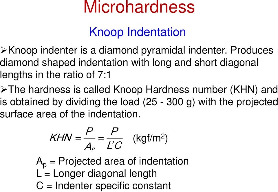 called Knoop Hardness number (KHN) and is obtained by dividing the load (25-300 g) with the projected surface