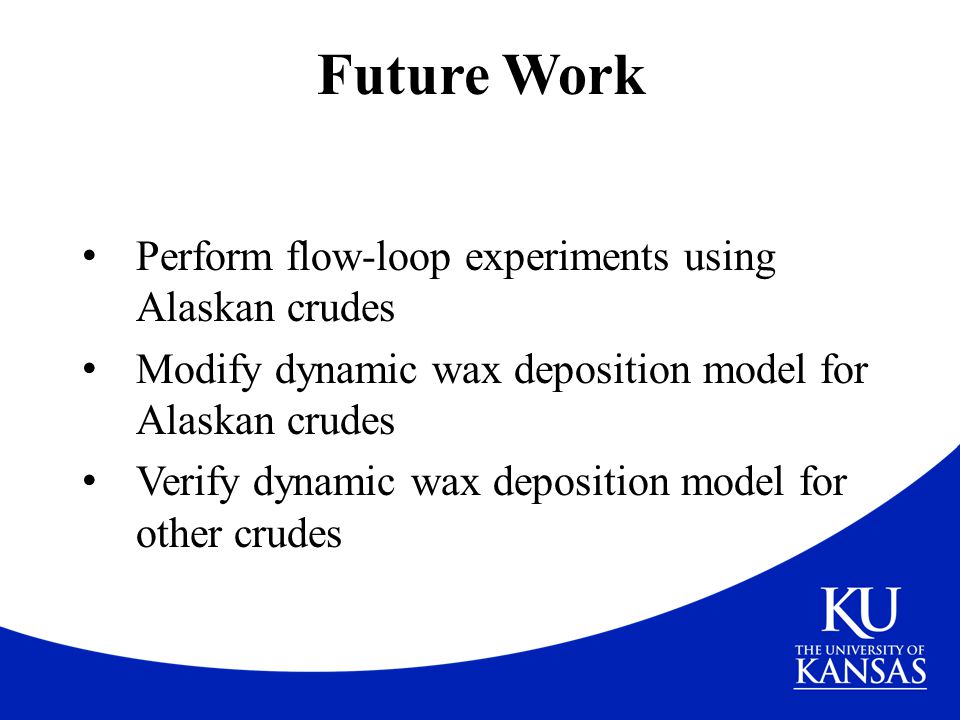 Future Work Perform flow-loop experiments using Alaskan crudes