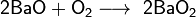 \mathsf{2BaO + O_2 \longrightarrow \ 2BaO_2}
